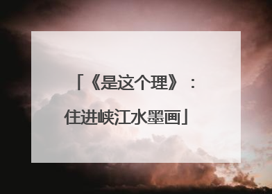 《是这个理》：住进峡江水墨画