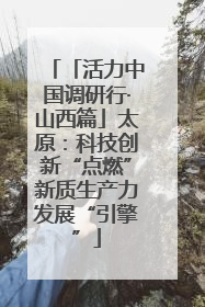「活力中国调研行·山西篇」太原：科技创新“点燃”新质生产力发展“引擎”