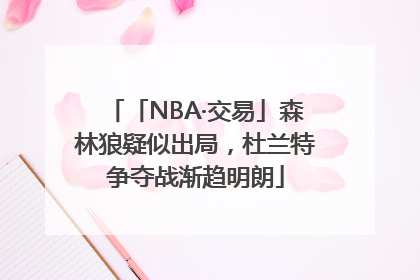 「NBA·交易」森林狼疑似出局，杜兰特争夺战渐趋明朗
