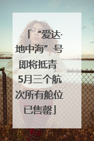 “爱达·地中海”号即将抵青 5月三个航次所有舱位已售罄