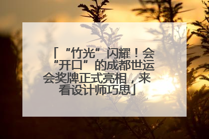 “竹光”闪耀！会“开口”的成都世运会奖牌正式亮相，来看设计师巧思