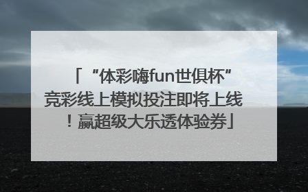 “体彩嗨fun世俱杯”竞彩线上模拟投注即将上线！赢超级大乐透体验券