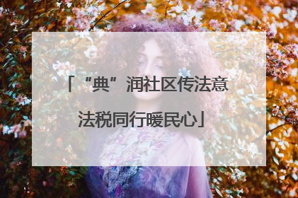 “典”润社区传法意 法税同行暖民心