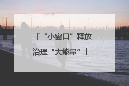 “小窗口”释放治理“大能量”