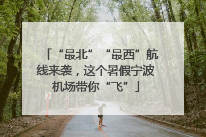 “最北”“最西”航线来袭，这个暑假宁波机场带你“飞”
