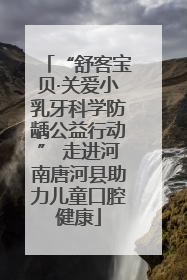 “舒客宝贝·关爱小乳牙科学防龋公益行动” 走进河南唐河县助力儿童口腔健康
