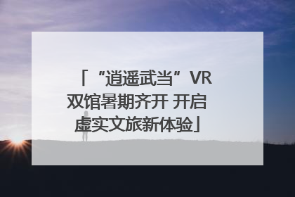“逍遥武当”VR双馆暑期齐开 开启虚实文旅新体验