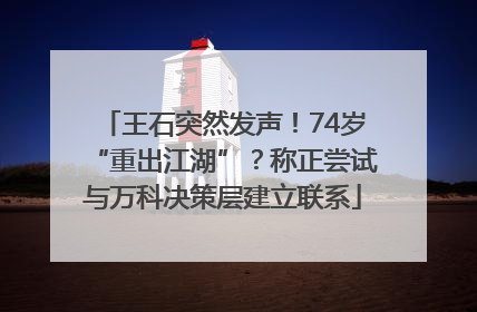 王石突然发声！74岁“重出江湖”？称正尝试与万科决策层建立联系