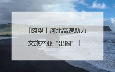 瞭望丨河北高速助力文旅产业“出圈”