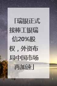 瑞银正式接棒工银瑞信20%股权，外资布局中国市场再加速