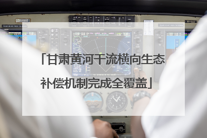 甘肃黄河干流横向生态补偿机制完成全覆盖
