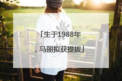 生于1988年，马丽拟获提拔