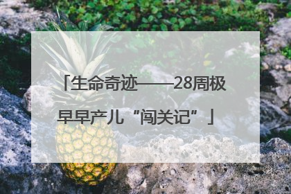 生命奇迹——28周极早早产儿“闯关记”