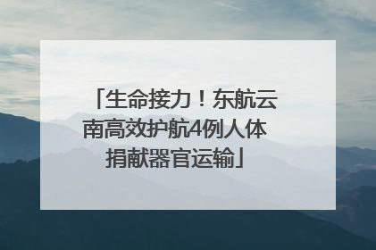 生命接力！东航云南高效护航4例人体捐献器官运输