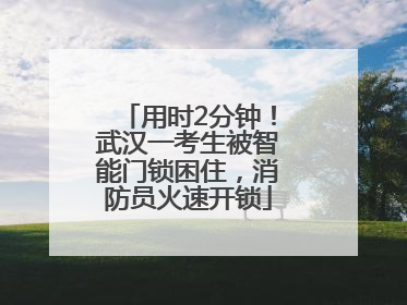 用时2分钟！武汉一考生被智能门锁困住，消防员火速开锁