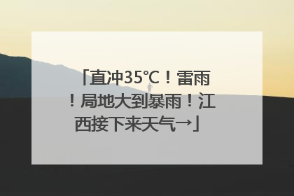 直冲35℃！雷雨！局地大到暴雨！江西接下来天气→