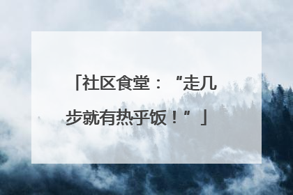 社区食堂：“走几步就有热乎饭！”