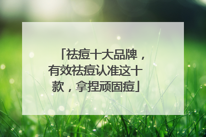 祛痘十大品牌，有效祛痘认准这十款，拿捏顽固痘