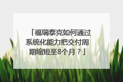 福瑞泰克如何通过系统化能力把交付周期缩短至8个月？