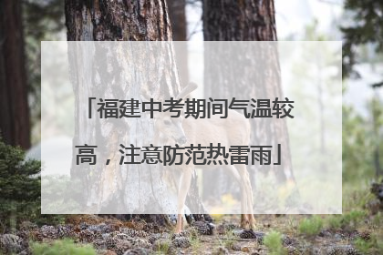 福建中考期间气温较高，注意防范热雷雨
