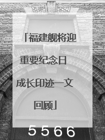 福建舰将迎重要纪念日 成长印迹一文回顾