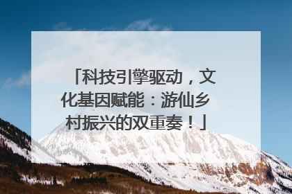 科技引擎驱动，文化基因赋能：游仙乡村振兴的双重奏！