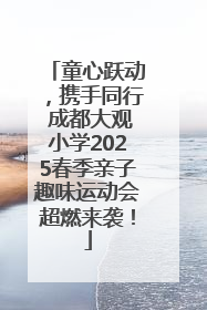 童心跃动，携手同行 成都大观小学2025春季亲子趣味运动会超燃来袭！