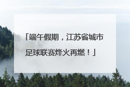 端午假期，江苏省城市足球联赛烽火再燃！