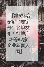 第5批哈尔滨“老字号”名单发布！红博广场等37家企业新晋入围