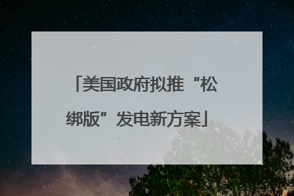 美国政府拟推“松绑版”发电新方案