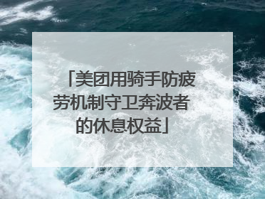 美团用骑手防疲劳机制守卫奔波者的休息权益