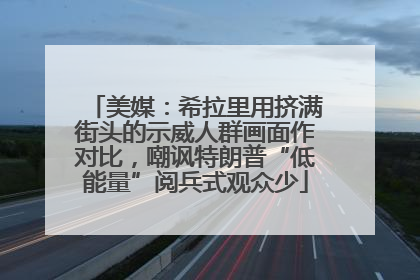 美媒：希拉里用挤满街头的示威人群画面作对比，嘲讽特朗普“低能量”阅兵式观众少