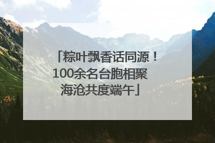 粽叶飘香话同源！100余名台胞相聚海沧共度端午
