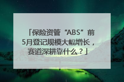 保险资管“ABS”前5月登记规模大幅增长，赛道深耕靠什么？