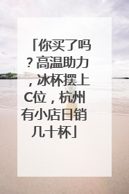你买了吗？高温助力，冰杯摆上C位，杭州有小店日销几十杯