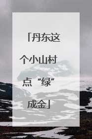 丹东这个小山村点“绿”成金