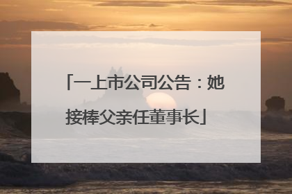 一上市公司公告：她接棒父亲任董事长