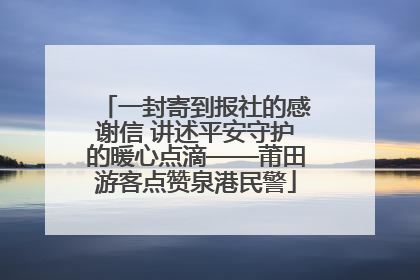 一封寄到报社的感谢信 讲述平安守护的暖心点滴——莆田游客点赞泉港民警