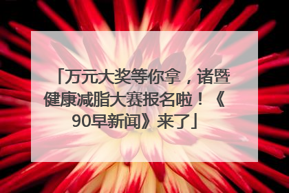 万元大奖等你拿，诸暨健康减脂大赛报名啦！《90早新闻》来了