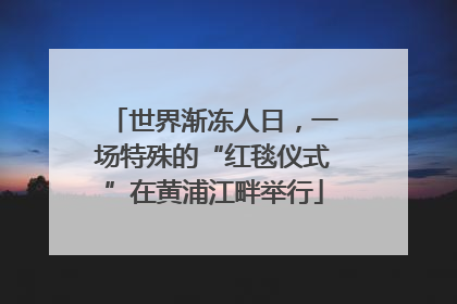 世界渐冻人日，一场特殊的“红毯仪式”在黄浦江畔举行