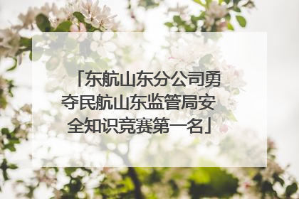 东航山东分公司勇夺民航山东监管局安全知识竞赛第一名