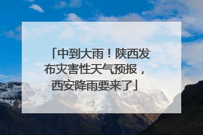 中到大雨！陕西发布灾害性天气预报，西安降雨要来了