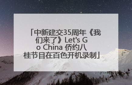 中新建交35周年《我们来了》Let's Go China 侨约八桂节目在百色开机录制