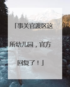 事关官渡区这所幼儿园，官方回复了！