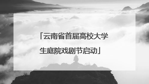 云南省首届高校大学生庭院戏剧节启动