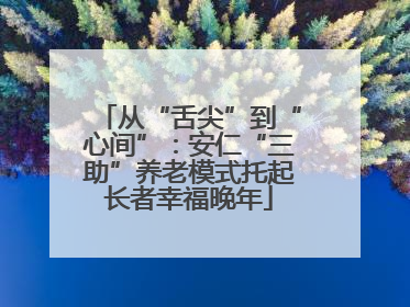 从“舌尖”到“心间”：安仁“三助”养老模式托起长者幸福晚年