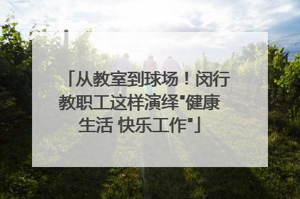 从教室到球场！闵行教职工这样演绎