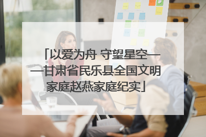 以爱为舟 守望星空——甘肃省民乐县全国文明家庭赵燕家庭纪实