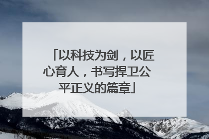 以科技为剑，以匠心育人，书写捍卫公平正义的篇章