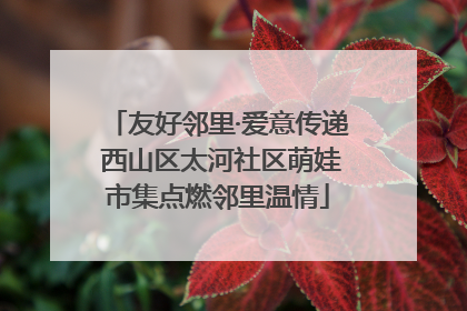 友好邻里·爱意传递 西山区太河社区萌娃市集点燃邻里温情
